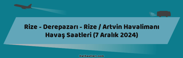 Rize - Derepazarı - Rize / Artvin Havalimanı Havaş Saatleri (7 Aralık 2024)